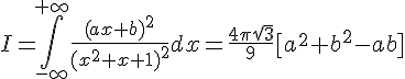 \Large{I=\int_{-\infty}^{+\infty}\frac{(ax+b)^2}{(x^2+x+1)^2}dx = \frac{4\pi \sqrt{3}}{9}[a^2+b^2-ab]